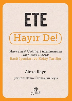 Ete Hayır De! - Hayvansal Ürünleri Azaltmanıza Yardımcı Olacak Basit İpuçları ve Kolay Tarifler